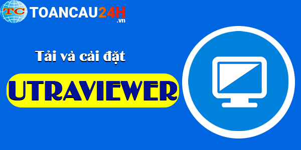 Hướng dẫn cách tải và cài đặt UtraViewer mới nhất cho máy tính - Tải Miễn Phí